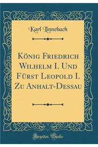 Kï¿½nig Friedrich Wilhelm I. Und Fï¿½rst Leopold I. Zu Anhalt-Dessau (Classic Reprint)