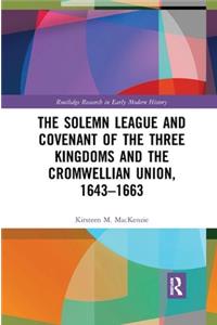 The Solemn League and Covenant of the Three Kingdoms and the Cromwellian Union, 1643-1663