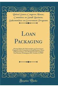 Loan Packaging: Hearing Before the Subcommittee on Government Programs of the Committee on Small Business, House of Representatives, One Hundred Fourth Congress, First Session, Washington, DC, October 12, 1995 (Classic Reprint)