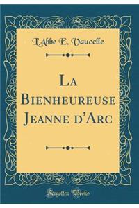 La Bienheureuse Jeanne d'Arc (Classic Reprint)