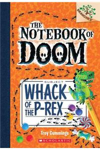 Whack of the P-Rex: A Branches Book (the Notebook of Doom #5)