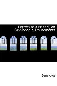 Letters to a Friend, on Fashionable Amusements