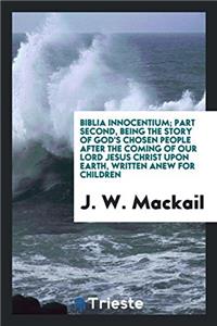 Biblia Innocentium; Part Second, Being the Story of God's Chosen People After the Coming of Our Lord Jesus Christ Upon Earth, Written Anew for Children