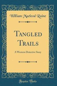 Tangled Trails: A Western Detective Story (Classic Reprint)