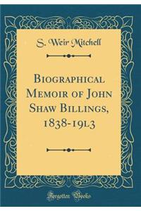 Biographical Memoir of John Shaw Billings, 1838-19l3 (Classic Reprint)