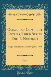 Catalog of Copyright Entries, Third Series, Part 6, Number 1, Vol. 8: Maps and Atlases; January-June, 1954 (Classic Reprint)