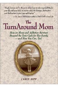 The Turnaround Mom: How an Abuse and Addiction Survivor Stopped the Toxic Cycle for Her Family--And How You Can, Too!