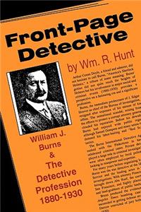 Front-Page Detective: William J. Burns and the Detective Profession, 1880-1930