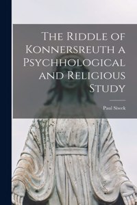 Riddle of Konnersreuth a Psychhological and Religious Study