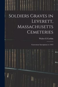 Soldiers Graves in Leverett, Massachusetts Cemeteries; Gravestone Inscriptions to 1933