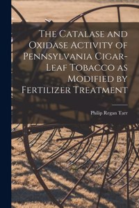 Catalase and Oxidase Activity of Pennsylvania Cigar-leaf Tobacco as Modified by Fertilizer Treatment [microform]