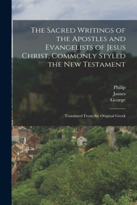 Sacred Writings of the Apostles and Evangelists of Jesus Christ, Commonly Styled the New Testament