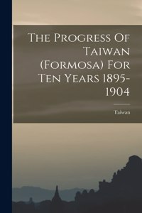 The Progress Of Taiwan (formosa) For Ten Years 1895-1904