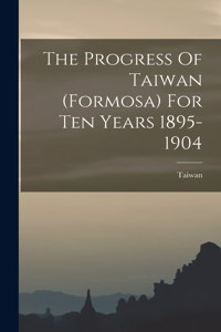 Progress Of Taiwan (formosa) For Ten Years 1895-1904
