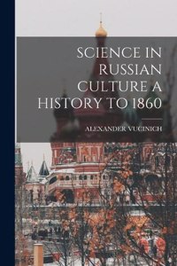 Science in Russian Culture a History to 1860