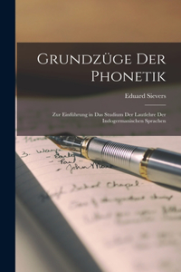 Grundzüge der Phonetik: Zur Einführung in das Studium der Lautlehre der Indogermanischen Sprachen