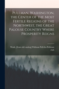 Pullman, Washington, the Center of the Most Fertile Regions of the Northwest, the Great Palouse Country Where Prosperity Reigns