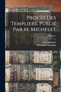 Procès des templiers, publié par M. Michelet; Volume 1