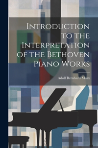 Introduction to the Interpretation of the Bethoven Piano Works