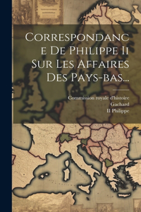 Correspondance De Philippe Ii Sur Les Affaires Des Pays-bas...