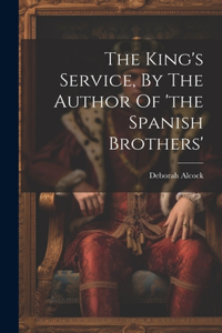 King's Service, By The Author Of 'the Spanish Brothers'