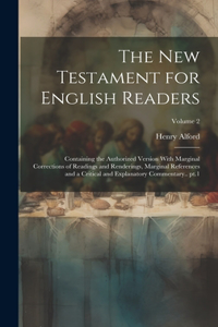 New Testament for English Readers; Containing the Authorized Version With Marginal Corrections of Readings and Renderings, Marginal References and a Critical and Explanatory Commentary.. pt.1; Volume 2