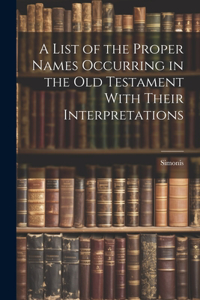 List of the Proper Names Occurring in the Old Testament With Their Interpretations