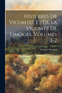 Histoires De Vicomtes Et De La Vicomte De Limoges, Volumes 1-2