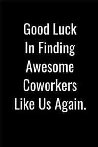 Good Luck In Finding Awesome Coworkers Like Us Again