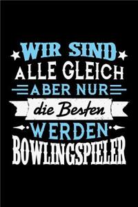 Wir sind alle gleich aber nur die Besten werden Bowlingspieler