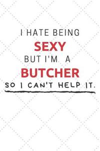 I Hate Being Sexy But I'm A Butcher So I Can't Help It