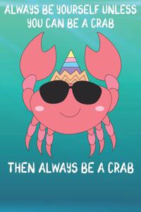 Always Be Yourself Unless You Can Be A Crab Then Always Be A Crab