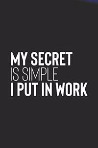 My Secret Is Simple I Put In Work