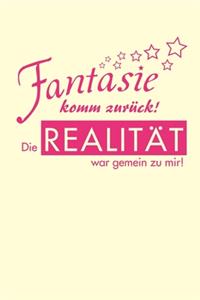 Fantasie komm zurück! Die Realität war gemein zu mir!