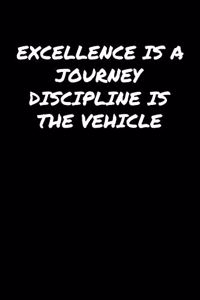 Excellence Is A Journey Discipline Is The Vehicle