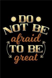 Do not be afraid to be great: Notebook - Journal - Diary - 110 Lined pages