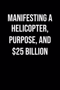 Manifesting A Helicopter Purpose And 25 Billion