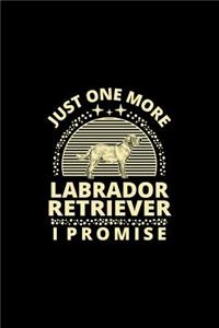 Just One More Labrador Retriever I Promise