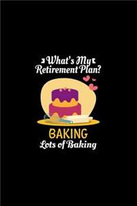 What's My Retirement Plan Baking Lots Of Baking