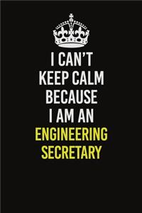 I Can�t Keep Calm Because I Am An Engineering Secretary