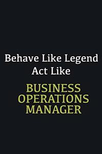 Behave like Legend Act Like Business Operations Manager