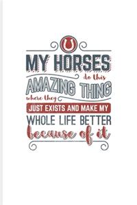 My Horses Do This Amazing Thing Where They Just Exist And Make My Whole Life Better Because Of It