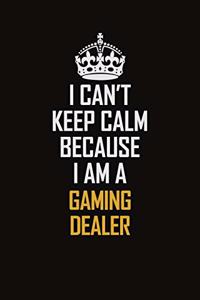 I Can't Keep Calm Because I Am A Gaming Dealer