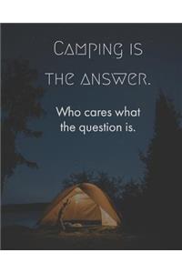 Camping Is the Answer Who Cares What the Question Is.