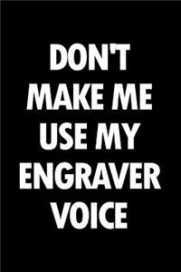 Don't Make Me Use My Engraver Voice