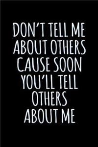 Don't Tell Me About Others Cause Soon You'll Tell Others About Me