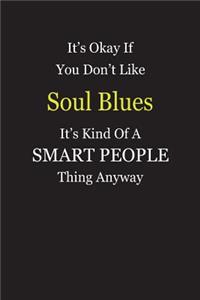 It's Okay If You Don't Like Soul Blues It's Kind Of A Smart People Thing Anyway