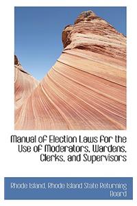 Manual of Election Laws for the Use of Moderators, Wardens, Clerks, and Supervisors
