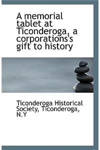 A Memorial Tablet at Ticonderoga, a Corporations's Gift to History
