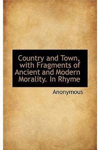 Country and Town, with Fragments of Ancient and Modern Morality. in Rhyme